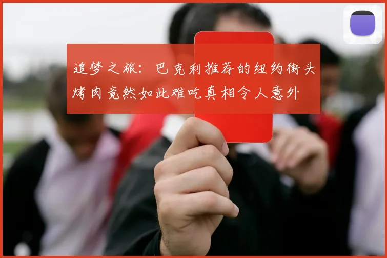 追梦之旅：巴克利推荐的纽约街头烤肉竟然如此难吃真相令人意外