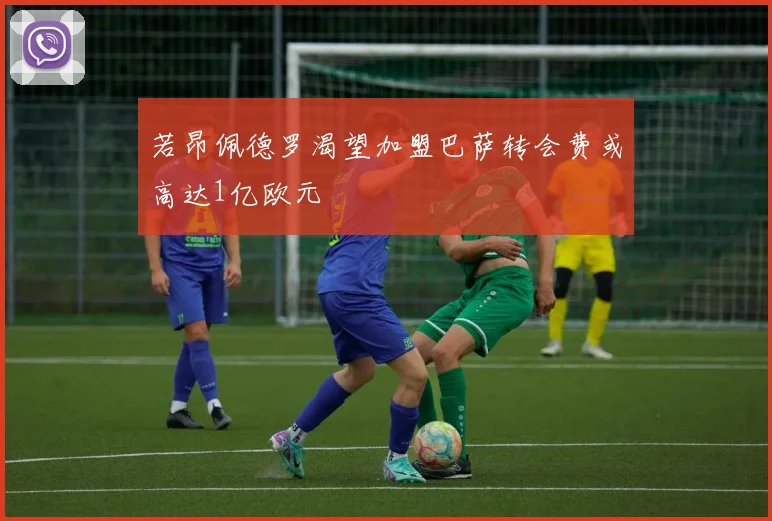 若昂佩德罗渴望加盟巴萨转会费或高达1亿欧元
